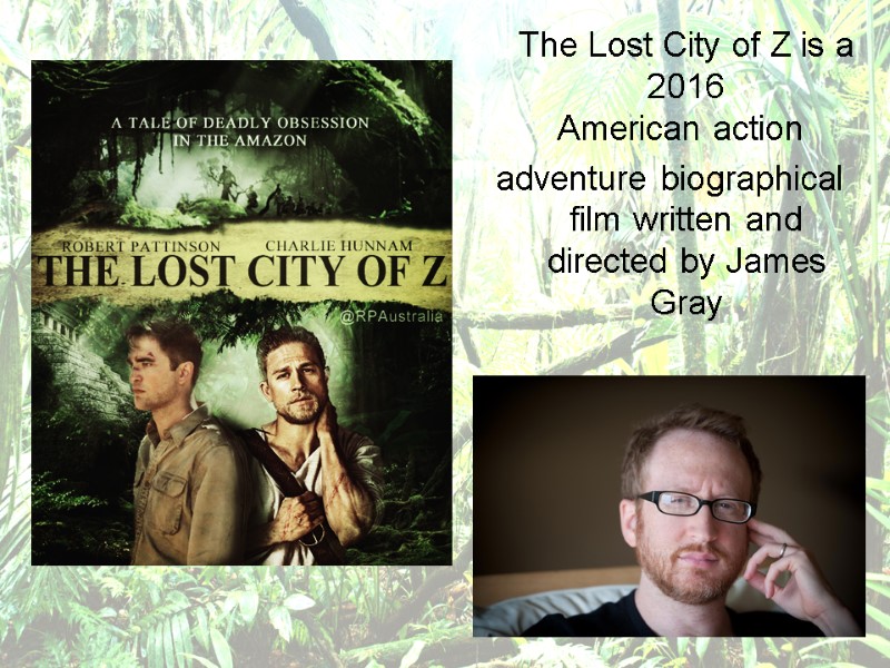 The Lost City of Z is a 2016 American action  adventure biographical film
